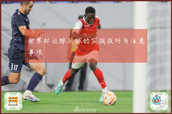 世界杯让球买球的实战技巧与注意事项